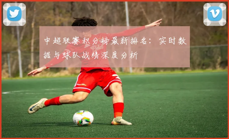 中超联赛积分榜最新排名:实时数据与球队战绩深度分析